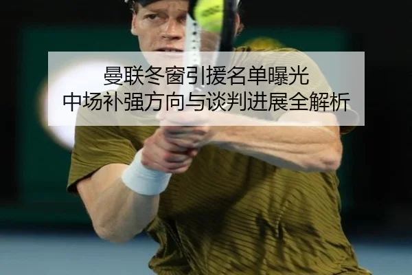 曼联冬窗引援名单曝光 中场补强方向与谈判进展全解析